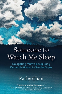 Someone to Watch Me Sleep: Navigating Mom's Lewy Body Dementia & How to See the Signs - Kathy Chan