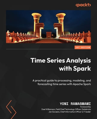 Time Series Analysis with Spark: A practical guide to processing, modeling, and forecasting time series with Apache Spark - Yoni Ramaswami