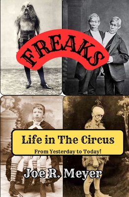 Freaks - Life in The Circus From Yesterday To Today - Joe R. Meyer