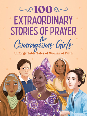 100 Extraordinary Stories of Prayer for Courageous Girls: Unforgettable Tales of Women of Faith - Jean Fischer