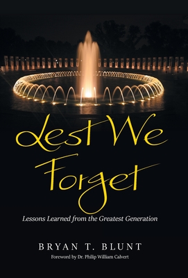 Lest We Forget: Lessons Learned from the Greatest Generation - Bryan T. Blunt