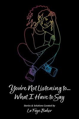 Coperta cărții 'You're Not Listening to... What I Have to Say - La Faye Baker'