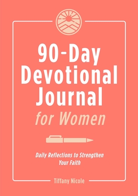 Coperta cărții '90-Day Devotional Journal for Women: Daily Reflections to Strengthen Your Faith - Tiffany Nicole'