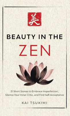 Coperta cărții 'Beauty in the Zen: 21 Short Stories to Embrace Imperfection, Silence Your Inner Critic, and Find Self-Acceptance -'