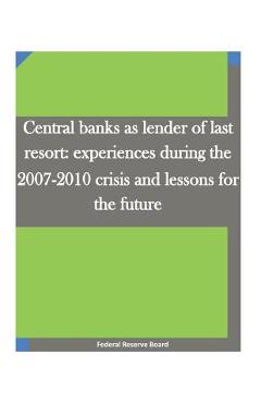 Coperta cărții 'Central banks as lender of last resort: experiences during the 2007-2010 crisis and lessons for the future -'