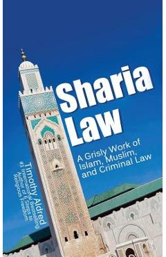 Coperta cărții 'Sharia Law: A Grisly Work of Islam, Muslim, and Criminal Law - Timothy Aldred'