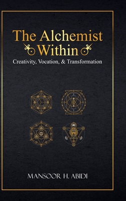 Coperta cărții 'The Alchemist Within: Creativity, Vocation, & Transformation - Mansoor Abidi'