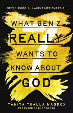 Poza produsului What Gen Z Really Wants to Know about God: Seven Questions about Life and Faith - Tanita Tualla Maddox