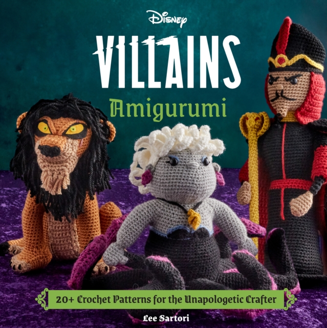 Disney Villains Amigurumi: 20+ Crochet Patterns for the Unapologetic Crafter -