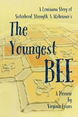 The Youngest Bee: A Louisiana Story of Sisterhood, Strength, and Alzheimer's - Virginia Evans