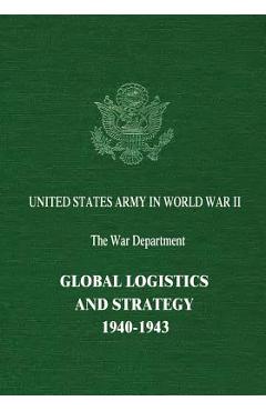Coperta cărții 'Global Logistics and Strategy: 1940-1943 - Robert W. Coakley'