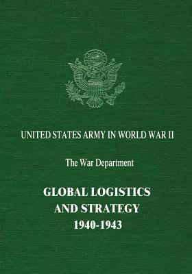 Global Logistics and Strategy: 1940-1943 - Robert W. Coakley