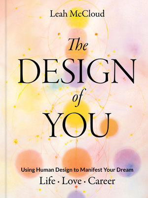 The Design of You: Using Human Design to Manifest Your Dream Life - Love - Career - Leah Mccloud