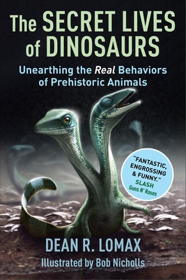 The Secret Lives of Dinosaurs: Unearthing the Real Behaviors of Prehistoric Animals - Dean R. Lomax