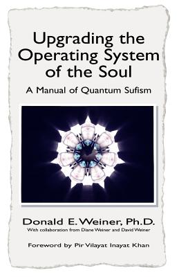 Upgrading the Operating System of the Soul: A Manuel of Quantum Sufism - Donald E. Weiner