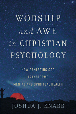Worship and Awe in Christian Psychology: How Centering God Transforms Mental and Spiritual Health - Joshua J. Knabb