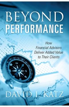 Coperta cărții 'Beyond Performance: How Financial Advisors Deliver Added Value to Their Clients - David I. Katz'
