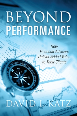 Coperta cărții 'Beyond Performance: How Financial Advisors Deliver Added Value to Their Clients - David I. Katz'