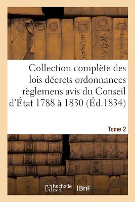 Collection Complète Des Lois Décrets Ordonnances Règlemens Et Avis Du Conseil d'État 1788 À 1830 T02 - 