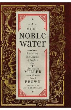 Poza produsului A Most Noble Water: Revisiting the Origins of English Gin - Anistatia R. Miller