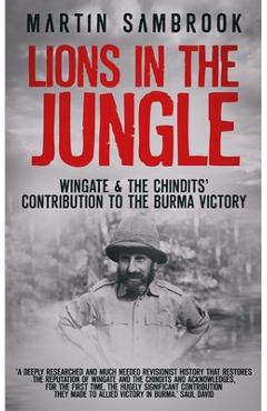 Coperta cărții 'Lions in the Jungle: Wingate & the Chindits' Contribution to the Burma Victory: February 1943 - August 1944 - Martin'