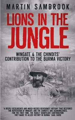 Coperta cărții 'Lions in the Jungle: Wingate & the Chindits' Contribution to the Burma Victory: February 1943 - August 1944 - Martin'