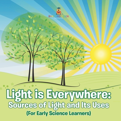 Light is Everywhere: Sources of Light and Its Uses (For Early Learners) -