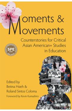 Moments & Movements: Counterstories for Critical Asian American+ Studies in Education - Kevin Kumashiro