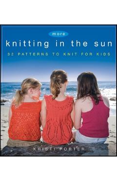 Coperta cărții 'More Knitting in the Sun: 32 Patterns to Knit for Kids - Kristi Porter'