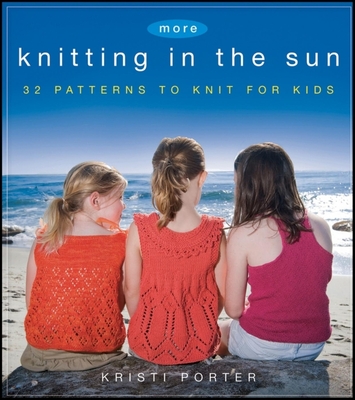 More Knitting in the Sun: 32 Patterns to Knit for Kids - Kristi Porter