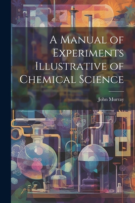 A Manual of Experiments Illustrative of Chemical Science - John Murray