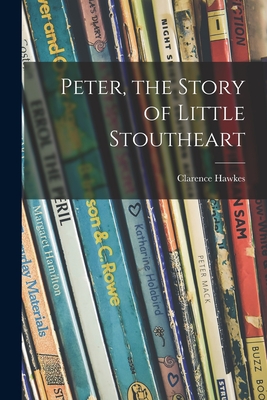 Peter, the Story of Little Stoutheart - Clarence 1869-1954 Hawkes