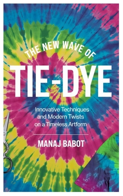 The New Wave of Tie-Dye: Innovative Techniques and Modern Twists on a Timeless Artform - Manaj Babot
