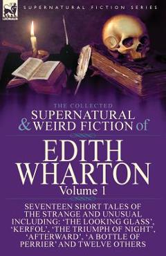 Coperta cărții 'The Collected Supernatural and Weird Fiction of Edith Wharton: Volume 1-Seventeen Short Tales of the Strange and'