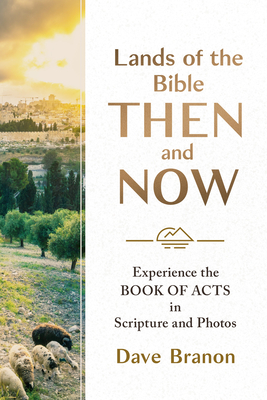 Lands of the Bible Then and Now: Experience the Book of Acts in Scripture and Photos - Dave Branon