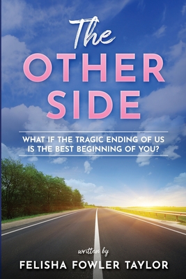 The Other Side: What if the tragic ending of us is the best beginning of you? - Felisha Fowler Taylor