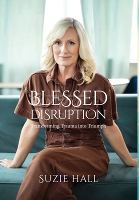 Coperta cărții 'Blessed Disruption: Transforming Trauma into Triumph - Suzie Hall'