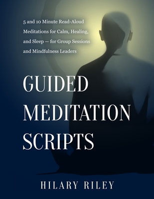 Coperta cărții 'Guided Meditation Scripts: 5 and 10 Minute Read-Aloud Meditations for Calm, Healing, and Sleep - for Group Sessions and'
