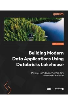 Coperta cărții 'Building Modern Data Applications Using Databricks Lakehouse: Develop, optimize, and monitor data pipelines on'