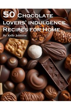 Coperta cărții '50 Chocolate Lovers' Indulgence Recipes for Home - Kelly Johnson'