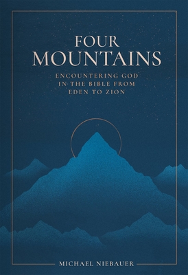 Four Mountains: Encountering God in the Bible from Eden to Zion - Michael Niebauer