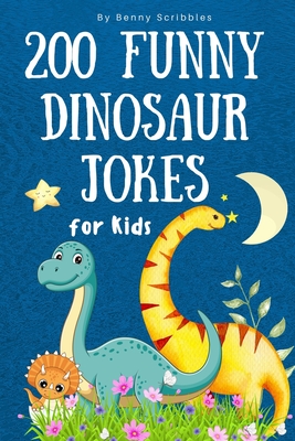 200 Funny Dinosaur Jokes for Kids: Silly, clean, and dinosaur jokes to keep kids laughing for hours! - Benny Scribbles