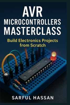 Coperta cărții 'AVR Microcontrollers Masterclass: Build Electronics Projects from Scratch - Sarful Hassan'