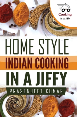 Home Style Indian Cooking In A Jiffy - Prasenjeet Kumar