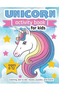 Coperta cărții 'Unicorn Activity Book For Kids Ages 8-12: 100 pages of Fun Educational Activities for Kids coloring, dot to dot, mazes,'