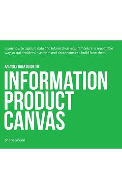 Coperta cărții 'An Agile Data Guide to Information Product Canvas: Capturing data and information requirements in a repeatable way so'