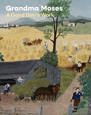 Grandma Moses: A Good Day's Work - Leslie Umberger