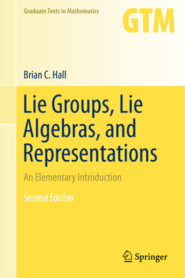 Coperta cărții 'Lie Groups, Lie Algebras, and Representations: An Elementary Introduction - Brian Hall'