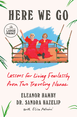 Here We Go: Lessons for Living Fearlessly from Two Traveling Nanas - Eleanor Hamby