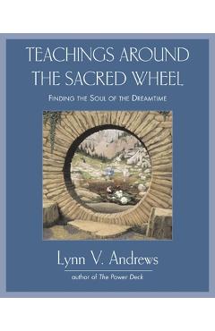 Poza produsului Teachings Around the Sacred Wheel: Finding the Soul of the Dreamtime - Lynn V. Andrews